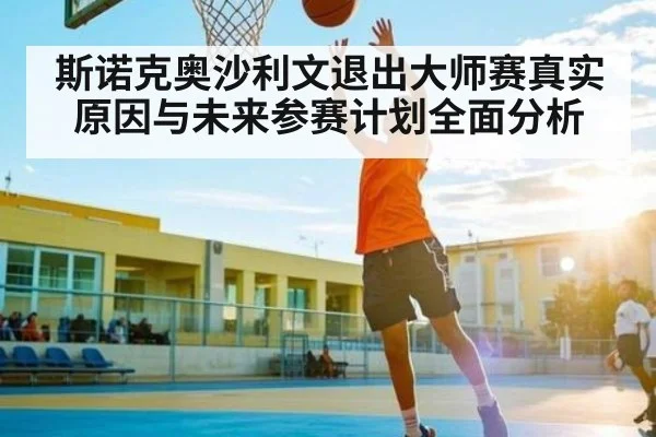 斯诺克奥沙利文退出大师赛真实原因与未来参赛计划全面分析